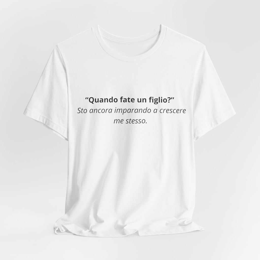 T-shirt "Quando fate un figlio? Sto ancora crescendo io" - Maglietta Ironica Originale